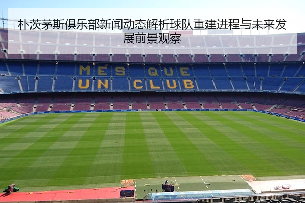 朴茨茅斯俱乐部新闻动态解析球队重建进程与未来发展前景观察